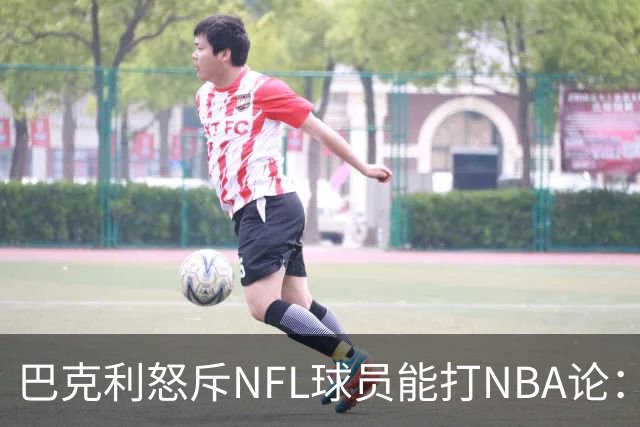 巴克利怒斥NFL球员能打NBA论：太不尊重人