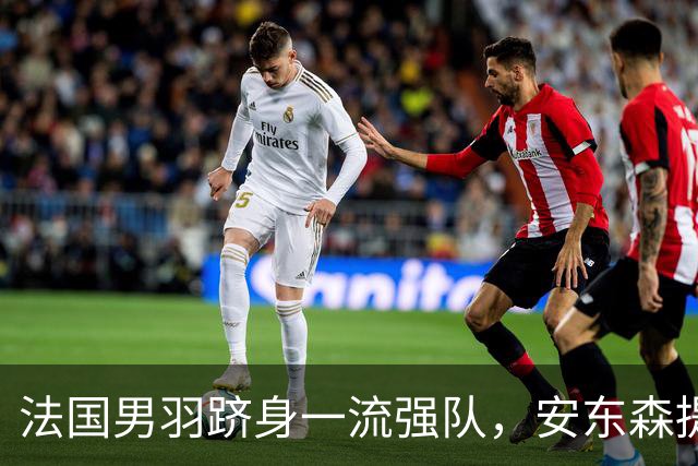 法国男羽跻身一流强队，安东森提议提高欧锦赛积分，国羽迎来全新考验