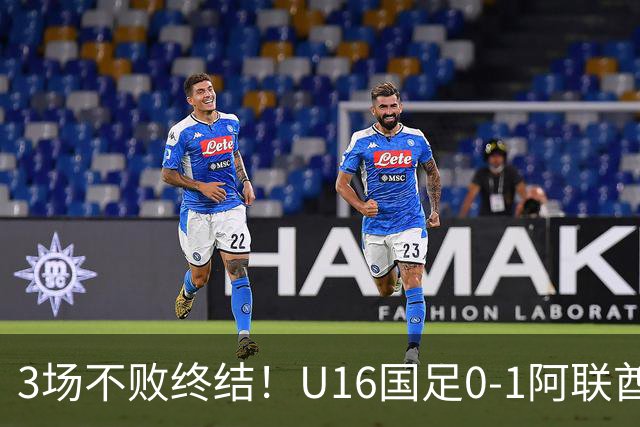 3场不败终结！U16国足0-1阿联酋U17降至小组第2 李宇轩屡失良机