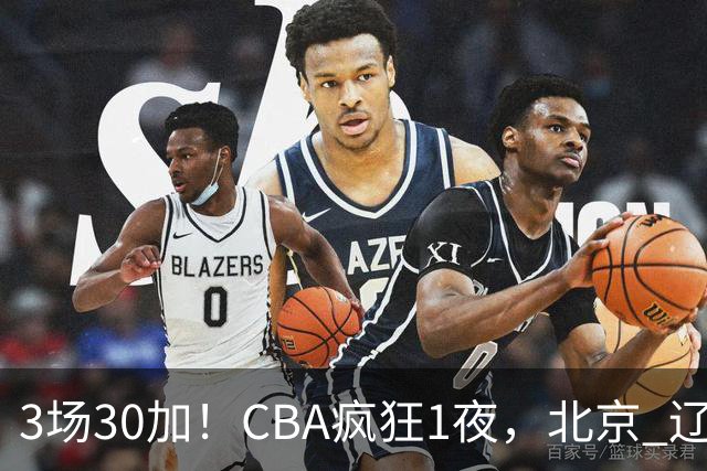 3场30加！CBA疯狂1夜，北京 辽宁4连胜，深圳33分惨败，最新积分榜